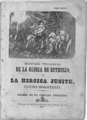 HISTORIA VERDADERA DE LA GLORIA DE BETHULIA POR LA HEROICA JUDITH CONTRA HOLOFERNES.SACADA DE LA SAGRADA ESCRITURA