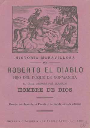 HISTORIA MARAVILLOSA DE ROBERTO EL DIABLO, HIJO DEL DUQUE DE NORMANDÍA, EL CUAL DESPUÉS FUE LLAMADO HOMBRE DE DIOS