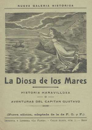 Nueva Galería Histórica: La Diosa de los Mares. Historia Maravillosa o Aventuras del Capitán Gustavo.